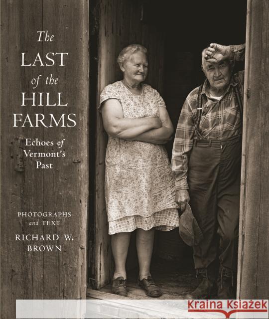 The Last of the Hill Farms: Echoes of Vermont's Past Richard Brown Richard W. Brown 9781567926057 Davd R. Godine