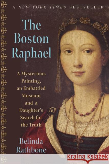 The Boston Raphael: A Mysterious Painting, an Embattled Museum in an Era of Change & a Daughter's Search for the Truth Belinda Rathbone 9781567926736 David R. Godine Publisher Inc
