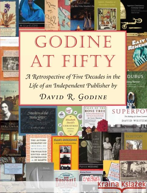 Godine at Fifty: A Retrospective of Five Decades in the Life of an Independent Publisher Godine, David R. 9781567926767 David R. Godine Publisher
