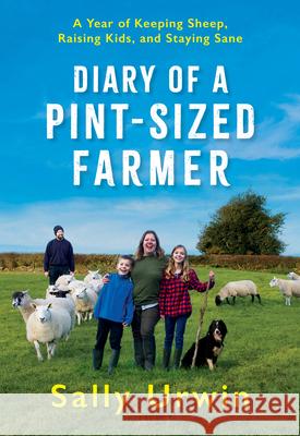 Diary of a Pint-Sized Farmer: A Year of Keeping Sheep, Raising Kids, and Staying Sane Urwin, Sally 9781567926781 David R. Godine Publisher