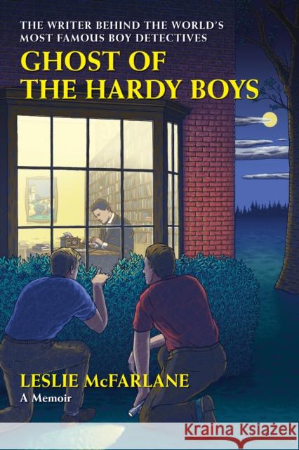Ghost of the Hardy Boys: The Writer Behind the World's Most Famous Boy Detectives McFarlane, Leslie 9781567927177 David R. Godine Publisher