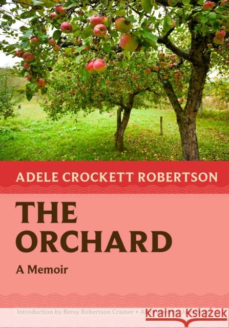 The Orchard: A Memoir Adele Crockett Robertson Betsy Robertson Cramer Jane Brox 9781567927269 Nonpareil Books