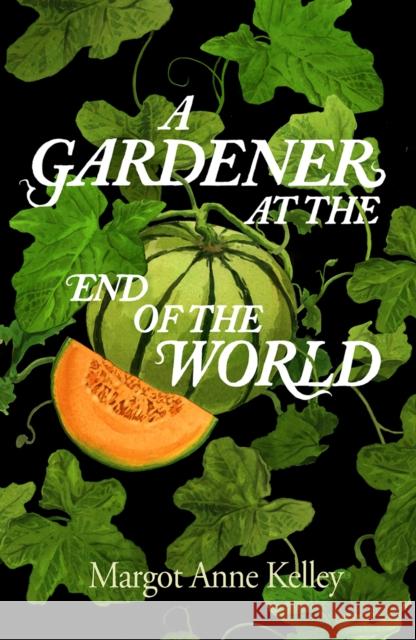 A Gardener at the End of the World Margot Anne Kelley 9781567927344 David R. Godine Publisher Inc