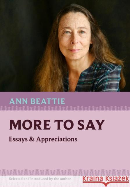 More to Say: Essays and Appreciations Ann Beattie 9781567927528