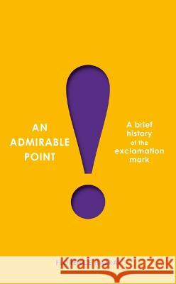 An Admirable Point: A Brief History of the Exclamation Mark! Florence Hazrat 9781567927870 David R. Godine Publisher