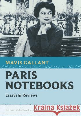 Paris Notebooks: Essays & Reviews Mavis Gallant Hermione Lee 9781567927894 Nonpareil Books