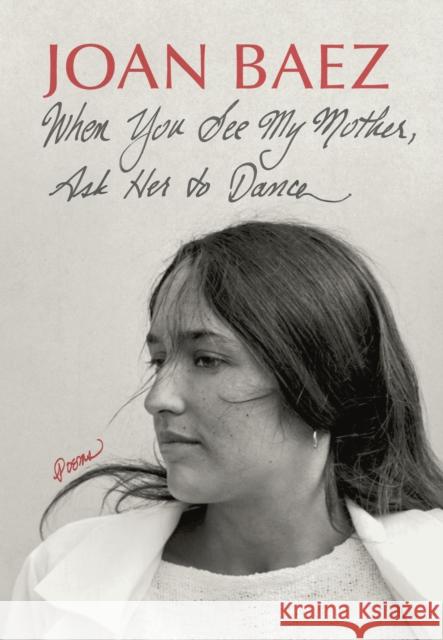 When You See My Mother, Ask Her to Dance: Poems Baez, Joan 9781567928013 David R. Godine Publisher Inc