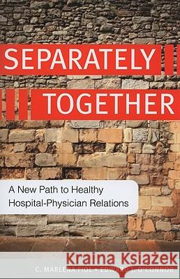 Separately Together: A New Path to Healthy Hospital-Physician Relations C. Marlena Fiol 9781567933376
