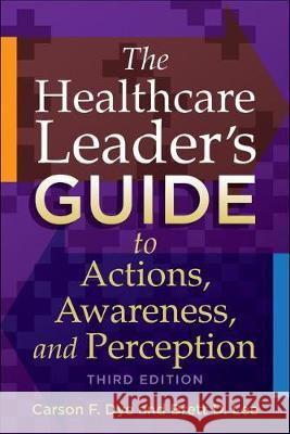 The Healthcare Leader's Guide to Actions, Awareness, and Perception, Third Edition Dye, Carson 9781567937657
