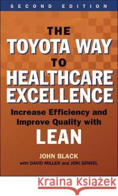The Toyota Way to Healthcare Excellence: Increase Efficiency and Improve Quality with Lean, Second Edition John Black 9781567937824