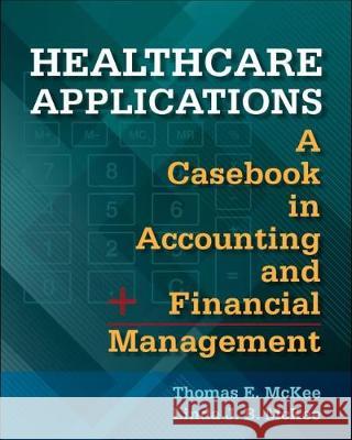 Healthcare Applications: A Casebook in Accounting and Financial Management Thomas McKee 9781567938258