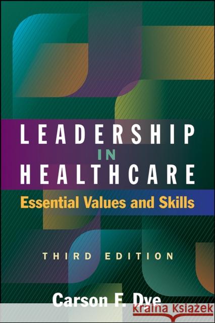 Leadership in Healthcare: Essential Values and Skills Carson Dye 9781567938463