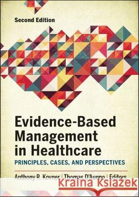 Evidence-Based Management in Healthcare: Principles, Cases, and Perspectives, Second Edition Anthony Kovner 9781567938715