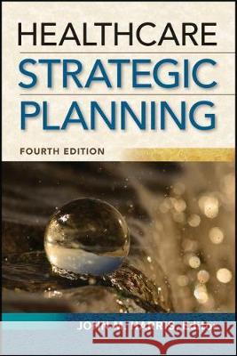 Healthcare Strategic Planning, Fourth Edition John Harris 9781567938999 Health Administration Press