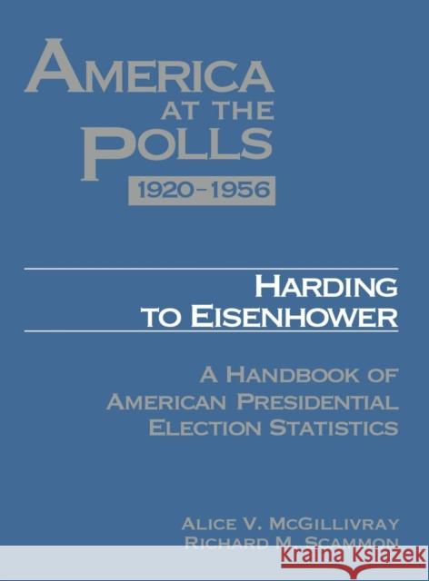 Harding to Eisenhower, 1920-1956: A Handbook of American Presidential Election Statistics McGillivray, Alice 9781568020587 Congressional Quarterly Books