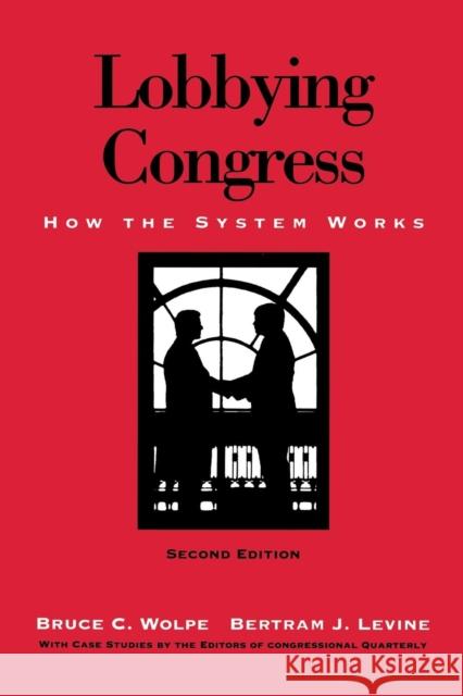 Lobbying Congress: How the System Works Wolpe, Bruce C. 9781568022253 Congressional Quarterly Books