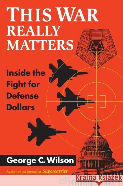 This War Really Matters: Inside the Fight for Defense Dollars Wilson, George C. 9781568024608 Congressional Quarterly Books