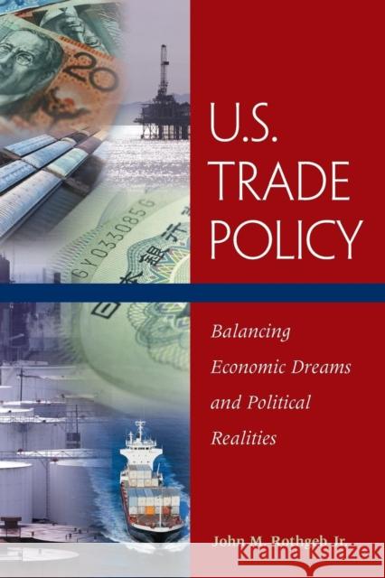 U.S. Trade Policy: Balancing Economic Dreams and Political Realities Rothgeb Jr, John M. 9781568025223 Congressional Quarterly Books