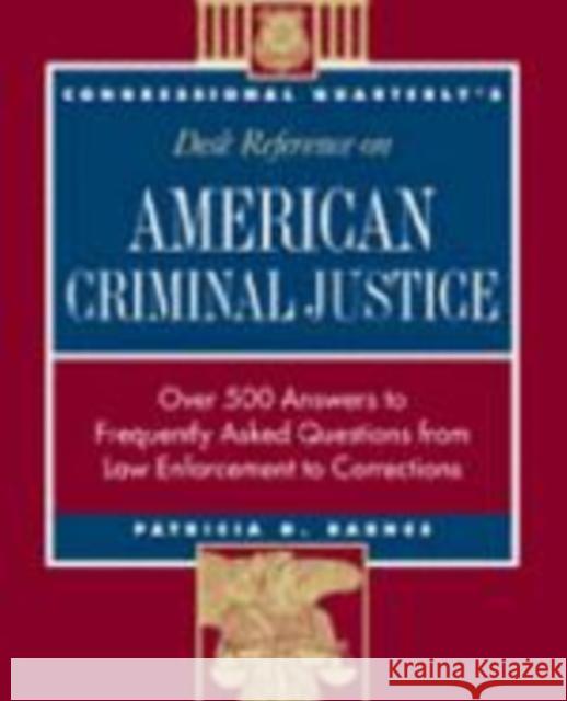 Cq′s Desk Reference on American Criminal Justice: Over 500 Answers to Frequently Asked Questions from Law Enforcement to Corrections Barnes, Patricia G. 9781568025698 Congressional Quarterly Books