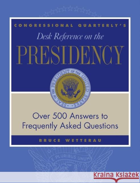 Cq′s Desk Reference on the Presidency: Over 500 Answers to Frequently Asked Questions Wetterau, Bruce 9781568025896 Congressional Quarterly Books
