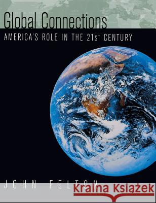 Global Connections: America's Role in the Twenty-First Century John D. Felton 9781568026541 SAGE Publications Inc