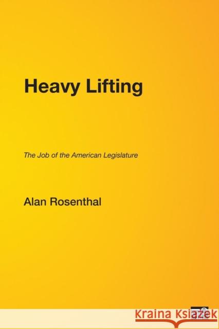 Heavy Lifting: The Job of the American Legislature Rosenthal, Alan 9781568027340 CQ Press
