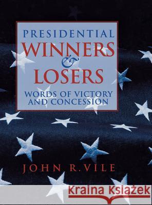 Presidential Winners and Losers: Words of Victory and Concession John R. Vile 9781568027555