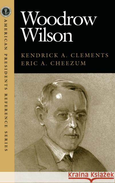 Woodrow Wilson Kendrick A. Clements Eric A. Cheezum CQ Press 9781568027654