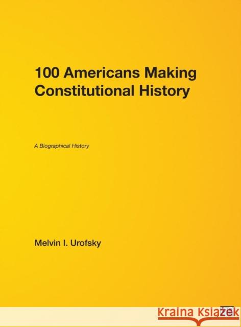 100 Americans Making Constitutional History: A Biographical History Urofsky 9781568027999 CQ Press