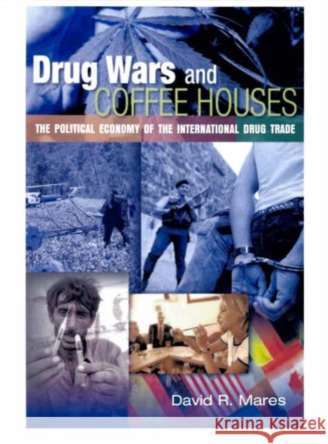 Drug Wars and Coffeehouses: The Political Economy of the International Drug Trade Mares, David R. 9781568028620 CQ Press