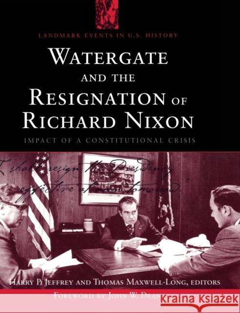 Watergate and the Resignation of Richard Nixon: Impact of a Constitutional Crisis Harry P. Jeffrey Thomas Maxwell-Long 9781568029108