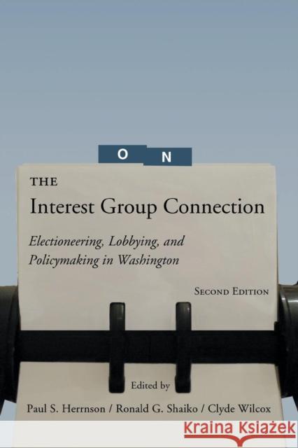 The Interest Group Connection: Electioneering, Lobbying, and Policymaking in Washington Herrnson, Paul S. 9781568029221