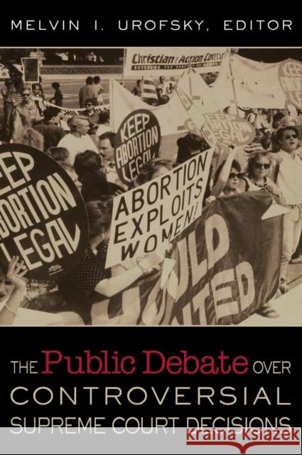 The Public Debate Over Controversial Supreme Court Decisions Melvin I. Urofsky 9781568029375 CQ Press