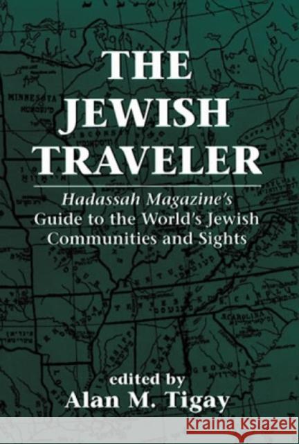 The Jewish Traveler: Hadassah Magazine's Guide to the World's Jewish Communities and Sights Tigay, Alan M. 9781568210780 Jason Aronson