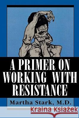 A Primer on Working with Resistance Martha Stark 9781568210933 Jason Aronson