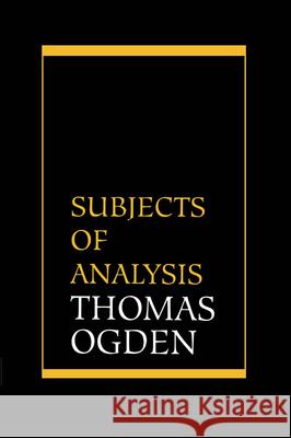 Subjects of Analysis T. Ogden Thomas H. Ogden 9781568211855 Jason Aronson