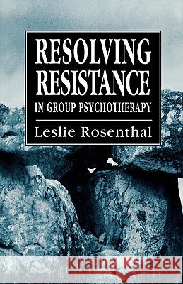 Resolving Resistance in Group Psychotherapy Leslie Rosenthal 9781568211930 Jason Aronson