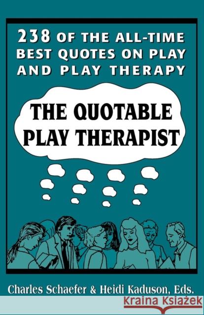 The Quotable Play Therapist: 238 of the All-Time Best Quotes on Play and Play Therapy Schaefer, Charles 9781568212296