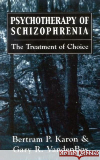 Psychotherapy of Schizophrenia : The Treatment of Choice Bertram P. Karon Gary R. Vandenbos 9781568212326 