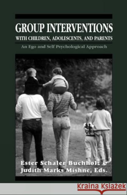 Group Interventions with Children, Adolescents, and Parents Group Interventions with Children, Adolescents, and Parents Group Interventions with Child Buchholes, Ester Schaler 9781568212432 Jason Aronson