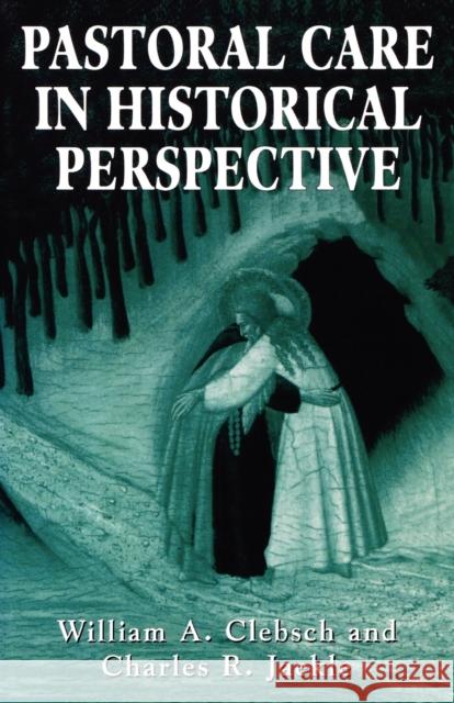 Pastoral Care in Historical Perspective William A. Clebsch Charles R. Jaekle 9781568212531 Jason Aronson