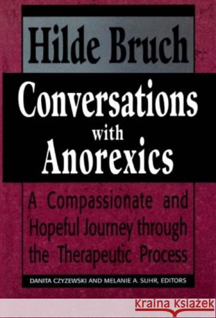 Conversations with Anorexics: Compassionate and Hopeful Journey Through the Therapeutic Process Bruch, Hilde 9781568212616 Jason Aronson