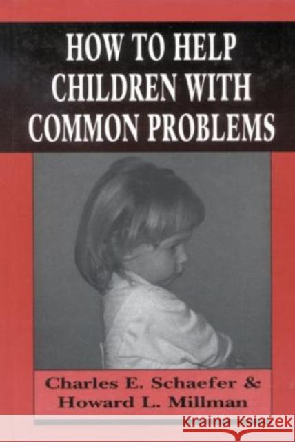 How to Help Children with Common Problems Charles Schafer Charles E. Schaefer Howard L. Millman 9781568212722