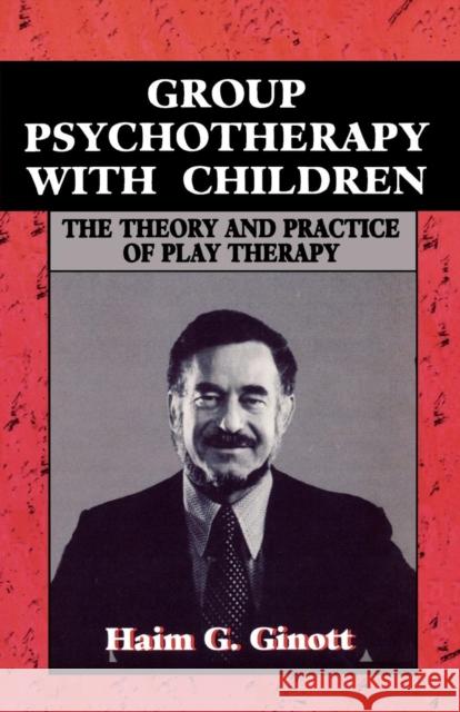 Group Psychotherapy with Children Haim G. Ginott 9781568212913 Jason Aronson