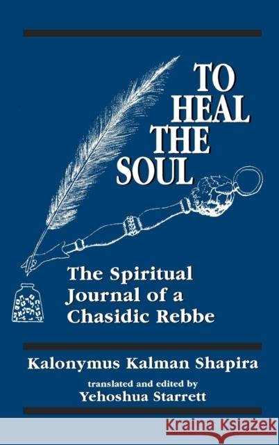 To Heal the Soul: The Spiritual Journal of a Chasidic Rebbe Shapira, Kalonymus Kalman 9781568213064 Jason Aronson