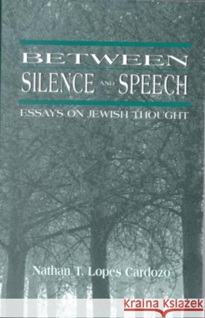 Between Silence and Speech: Essays on Jewish Thought Lopes Cardozo, Nathan T. 9781568213361 Jason Aronson