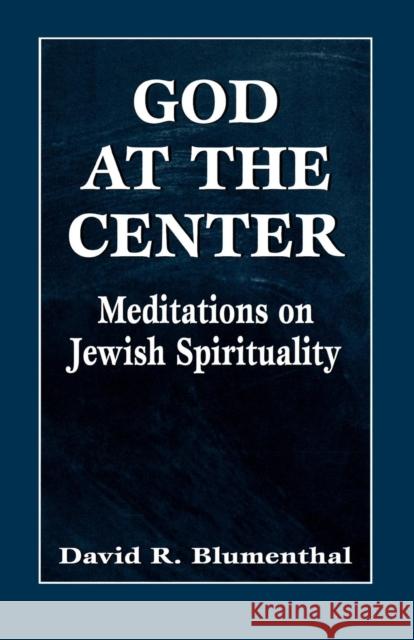 God at the Center: Meditations on Jewish Spirituality Blumenthal, David R. 9781568213484