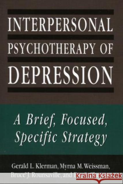Interpersonal Psychotherapy of Depression: A Brief, Focused, Specific Strategy Klerman, Gerald L. 9781568213507