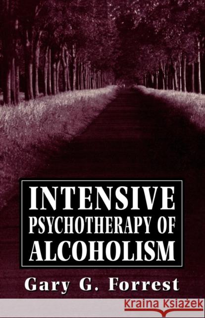 Intensive Psychotherapy of Alcoholism Gary G. Forrest 9781568213606 Jason Aronson
