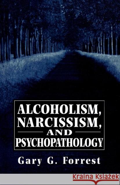 Alcoholism, Narcissism, and Psychopathology Gary G. Forrest 9781568213774